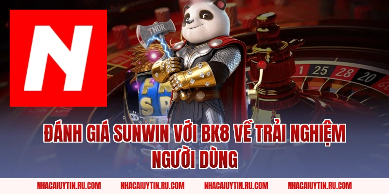 Đánh Giá Sunwin Với BK8 Về Trải Nghiệm Người Dùng 